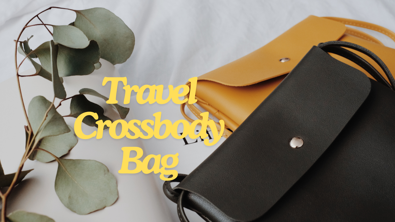 The Ultimate Guide to Choosing the Perfect Travel Crossbody Bag